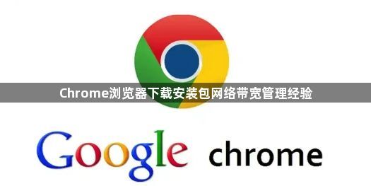 Chrome浏览器下载安装包网络带宽管理经验1