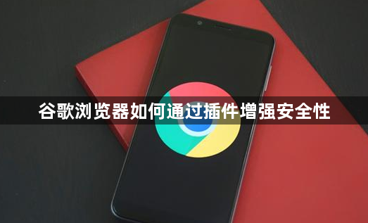 谷歌浏览器如何通过插件增强安全性1