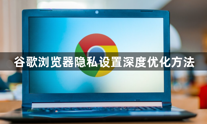 谷歌浏览器隐私设置深度优化方法1