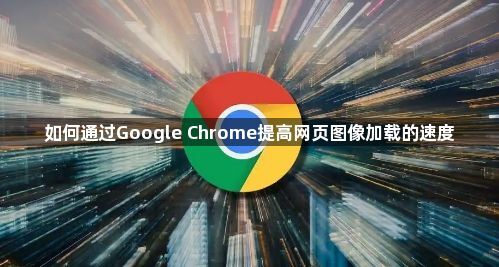 如何通过Google Chrome提高网页图像加载的速度1