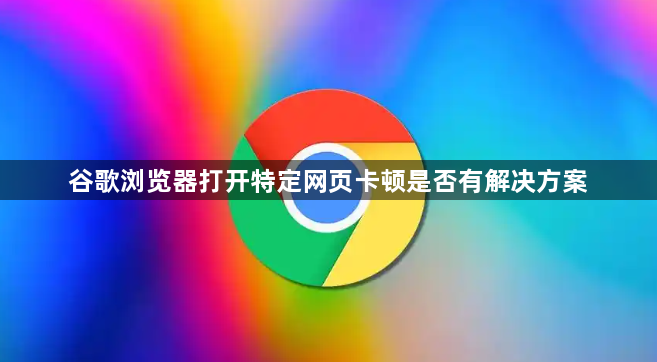 谷歌浏览器打开特定网页卡顿是否有解决方案1