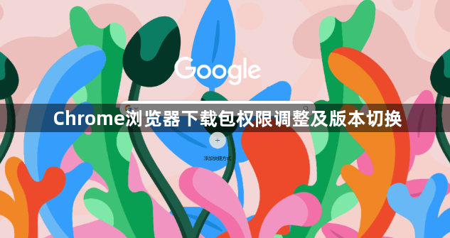 Chrome浏览器下载包权限调整及版本切换1