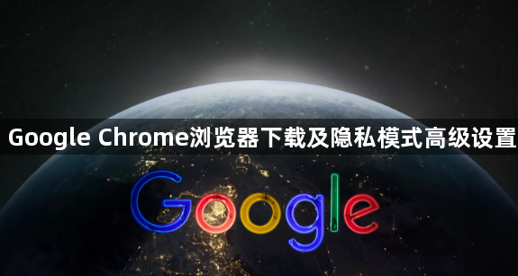 Google Chrome浏览器下载及隐私模式高级设置1