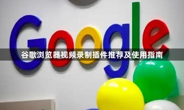 谷歌浏览器视频录制插件推荐及使用指南1