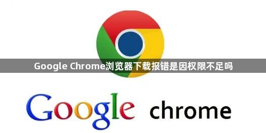 Google Chrome浏览器下载报错是因权限不足吗1