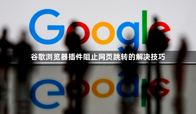 谷歌浏览器插件阻止网页跳转的解决技巧1