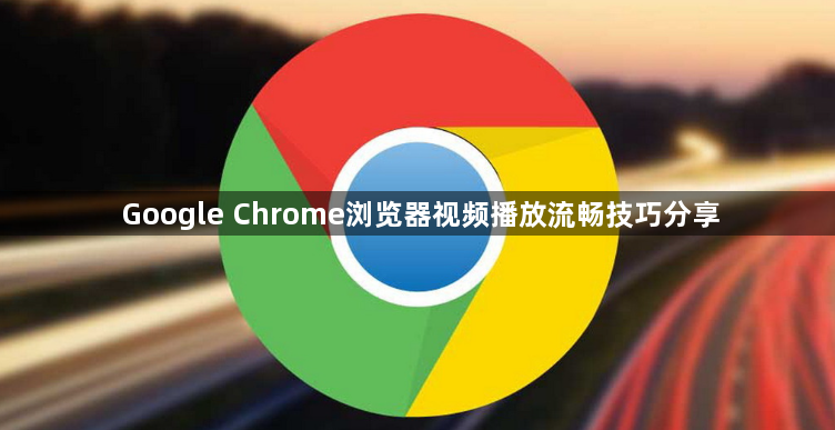 Google Chrome浏览器视频播放流畅技巧分享1