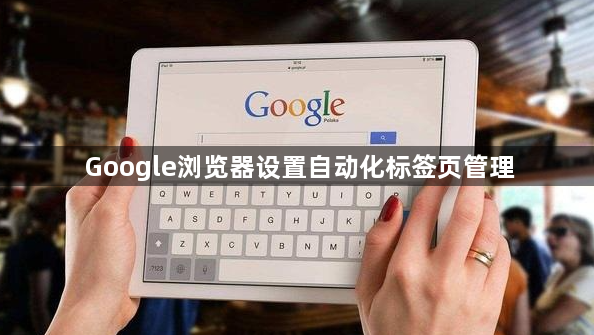 Google浏览器设置自动化标签页管理1