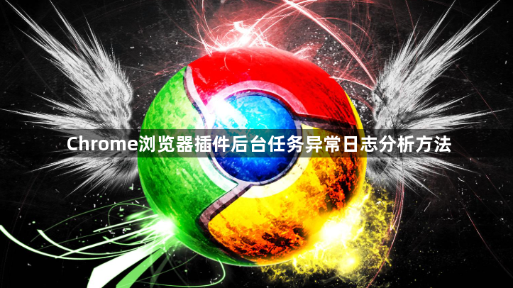 Chrome浏览器插件后台任务异常日志分析方法1