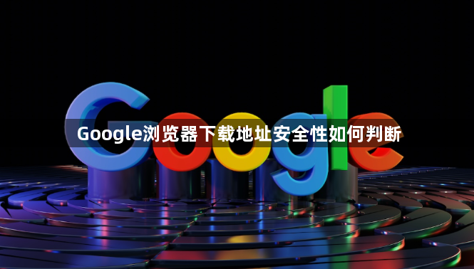 Google浏览器下载地址安全性如何判断1