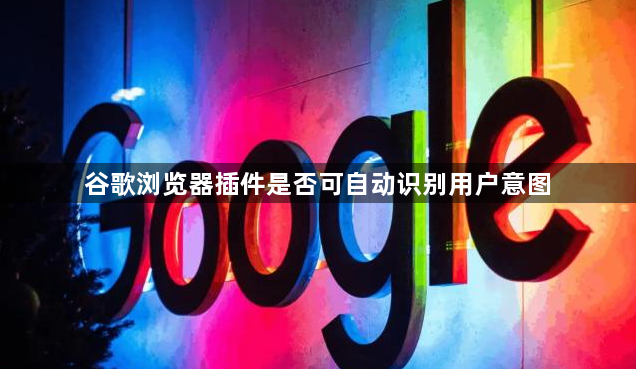 谷歌浏览器插件是否可自动识别用户意图1