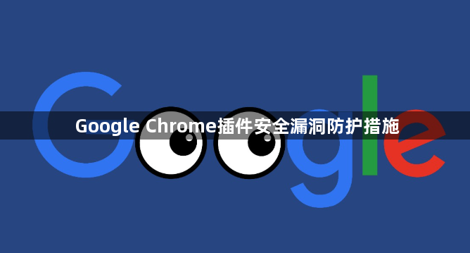 Google Chrome插件安全漏洞防护措施1
