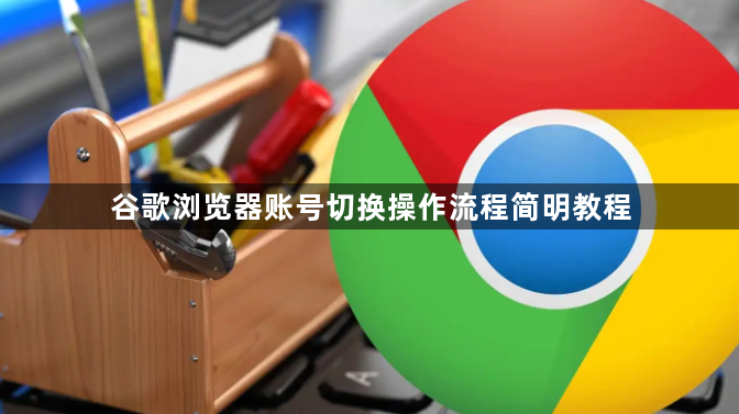 谷歌浏览器账号切换操作流程简明教程1