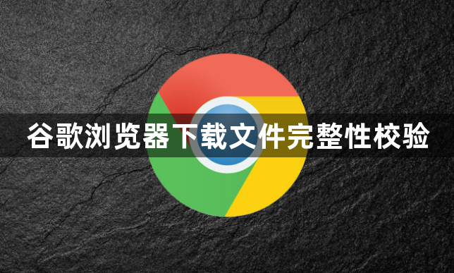 谷歌浏览器下载文件完整性校验1