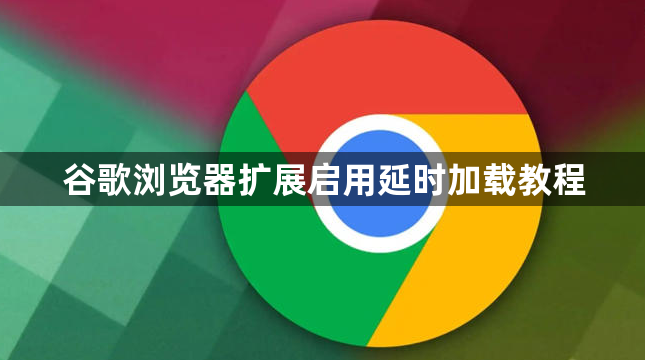 谷歌浏览器扩展启用延时加载教程1