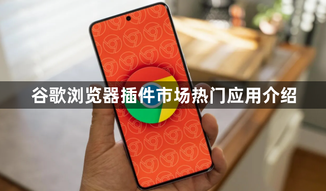 谷歌浏览器插件市场热门应用介绍1