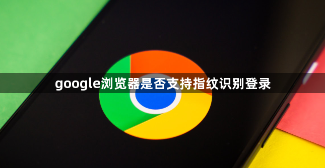 google浏览器是否支持指纹识别登录1