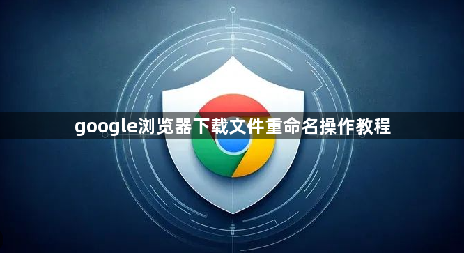 google浏览器下载文件重命名操作教程1