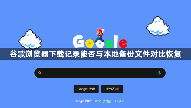 谷歌浏览器下载记录能否与本地备份文件对比恢复1