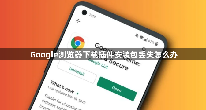 Google浏览器下载插件安装包丢失怎么办1