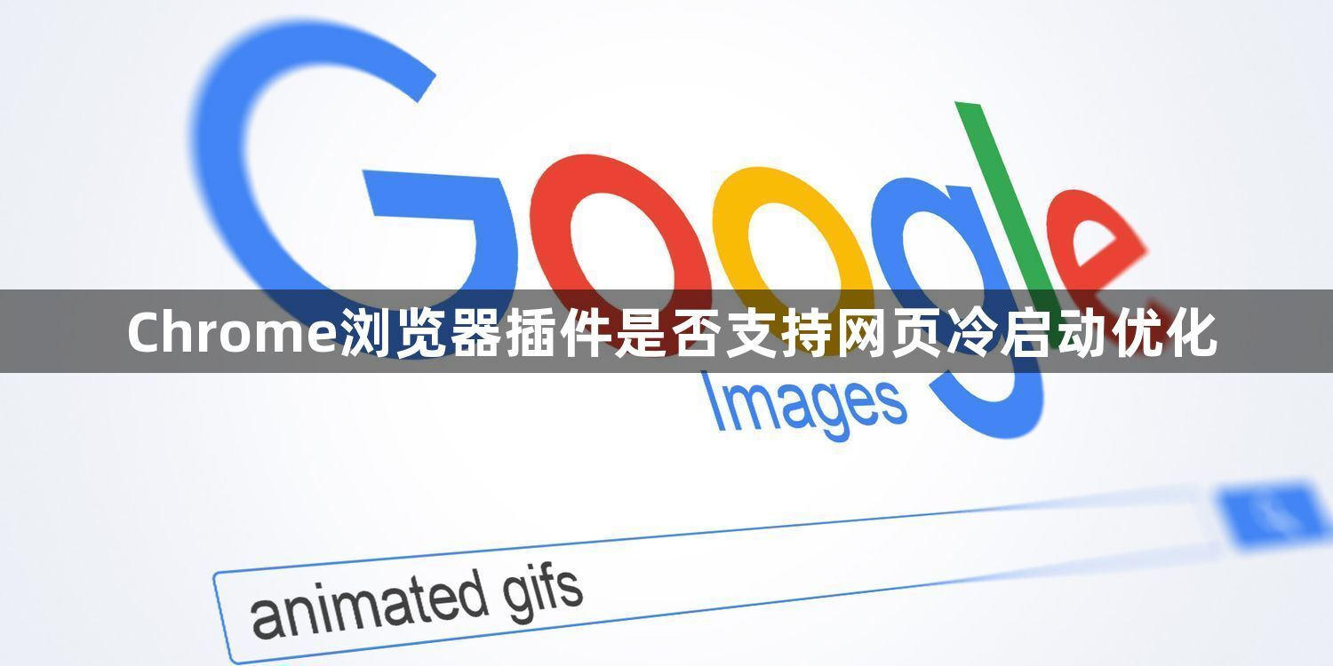 Chrome浏览器插件是否支持网页冷启动优化1