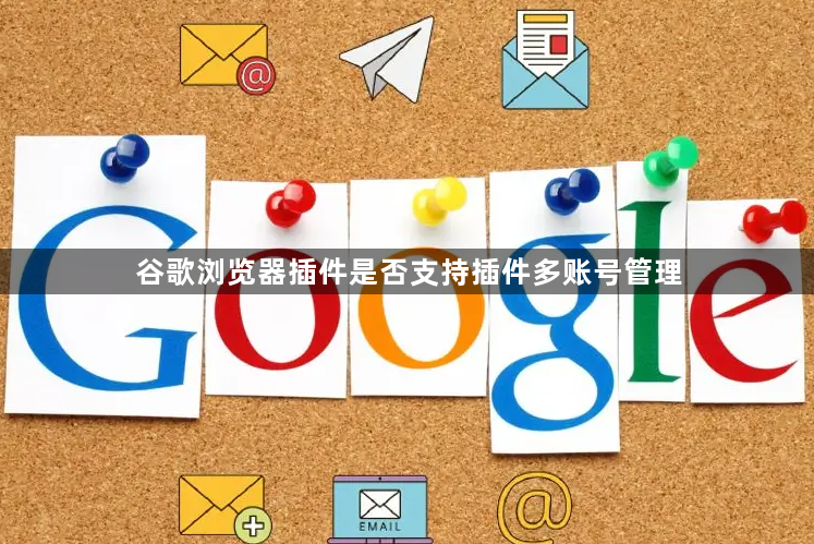 谷歌浏览器插件是否支持插件多账号管理1