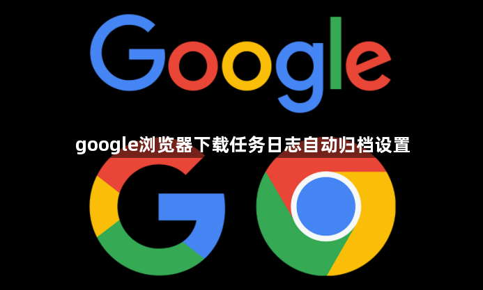 google浏览器下载任务日志自动归档设置1
