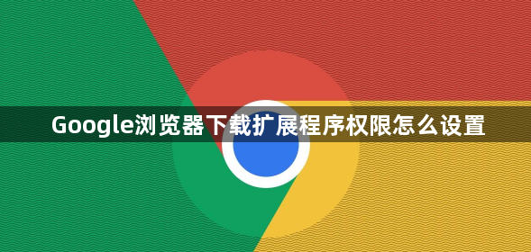 Google浏览器下载扩展程序权限怎么设置1