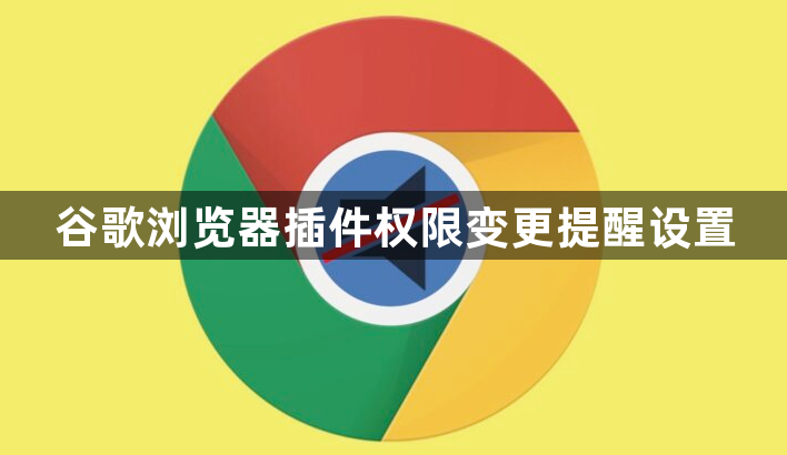 谷歌浏览器插件权限变更提醒设置1
