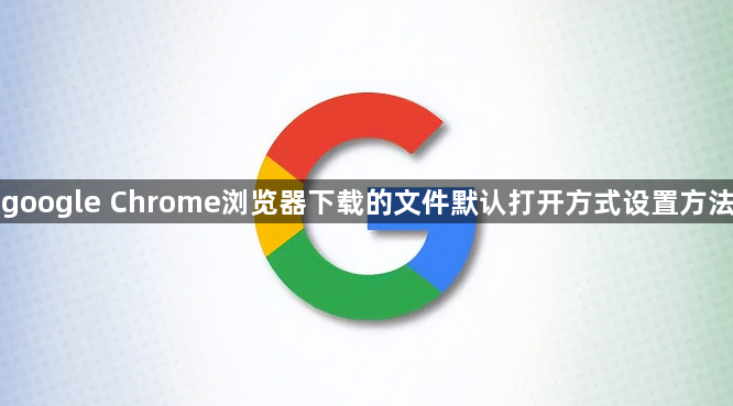 google Chrome浏览器下载的文件默认打开方式设置方法1