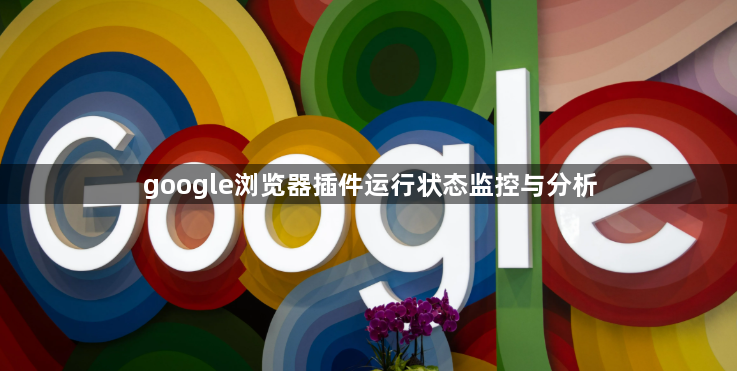 google浏览器插件运行状态监控与分析1
