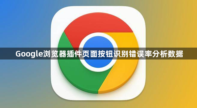 Google浏览器插件页面按钮识别错误率分析数据1