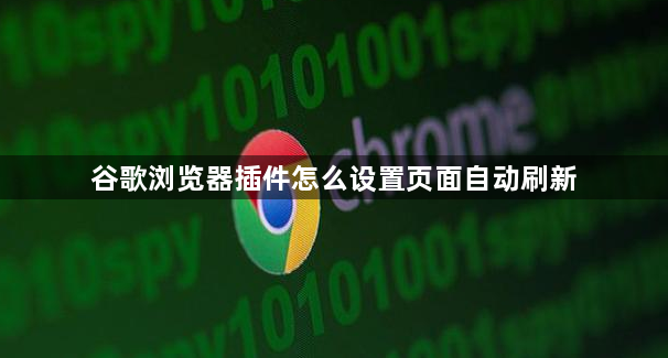 谷歌浏览器插件怎么设置页面自动刷新1
