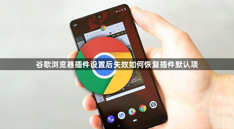 谷歌浏览器插件设置后失效如何恢复插件默认项1