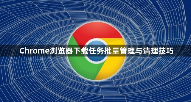 Chrome浏览器下载任务批量管理与清理技巧1