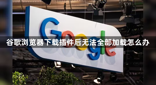 谷歌浏览器下载插件后无法全部加载怎么办1