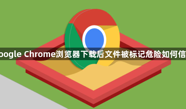 google Chrome浏览器下载后文件被标记危险如何信任1