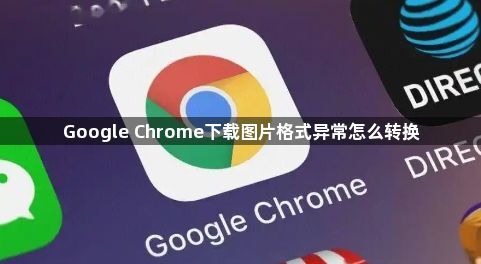Google Chrome下载图片格式异常怎么转换1