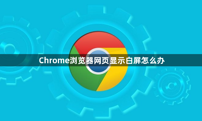 Chrome浏览器网页显示白屏怎么办1