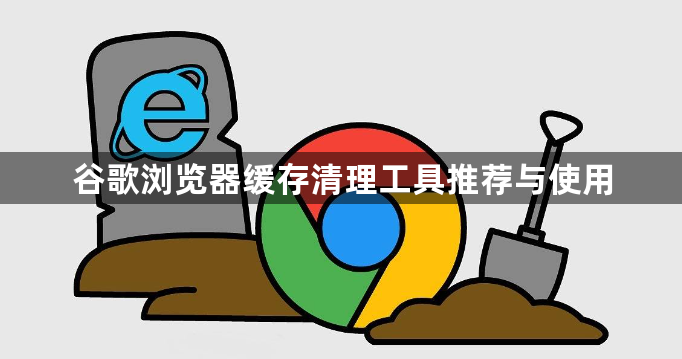谷歌浏览器缓存清理工具推荐与使用1