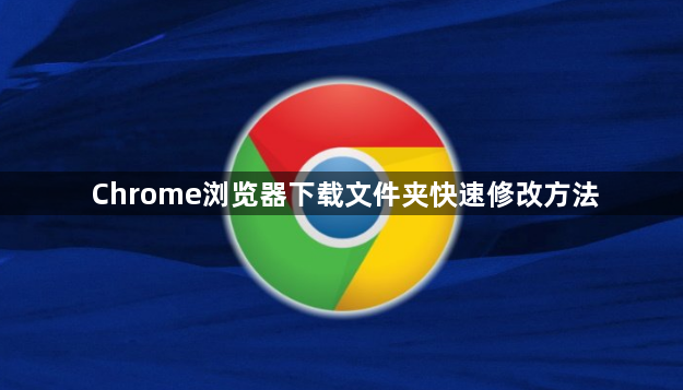 Chrome浏览器下载文件夹快速修改方法1