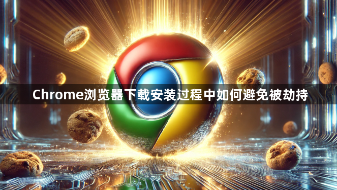 Chrome浏览器下载安装过程中如何避免被劫持1