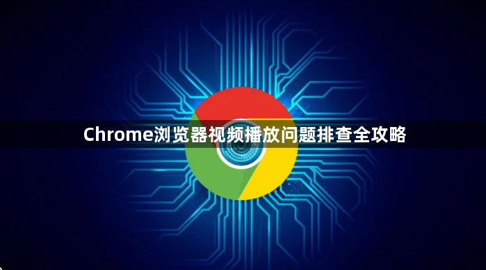 Chrome浏览器视频播放问题排查全攻略1