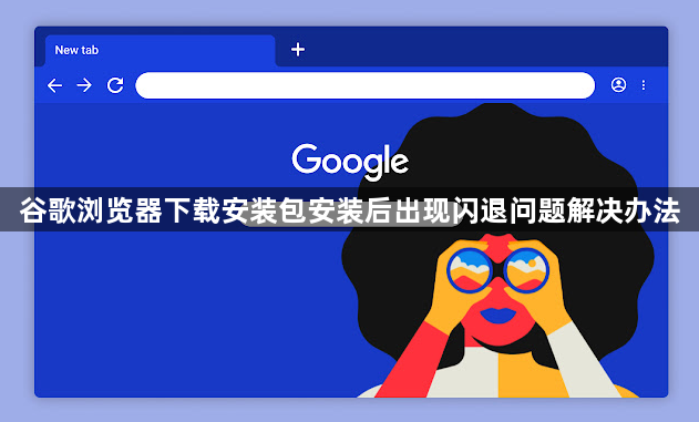 谷歌浏览器下载安装包安装后出现闪退问题解决办法1