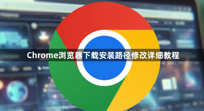 Chrome浏览器下载安装路径修改详细教程1