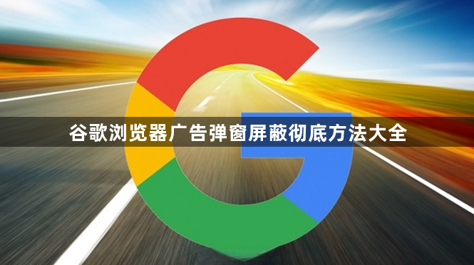 谷歌浏览器广告弹窗屏蔽彻底方法大全1