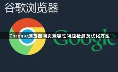 Chrome浏览器网页兼容性问题检测及优化方案1