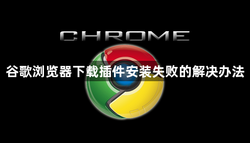 谷歌浏览器下载插件安装失败的解决办法1