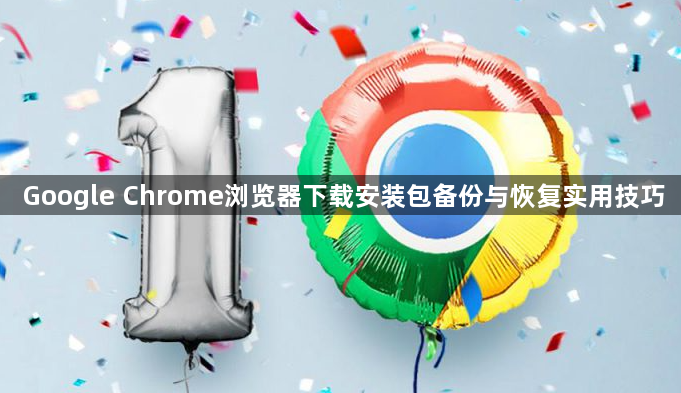 Google Chrome浏览器下载安装包备份与恢复实用技巧1