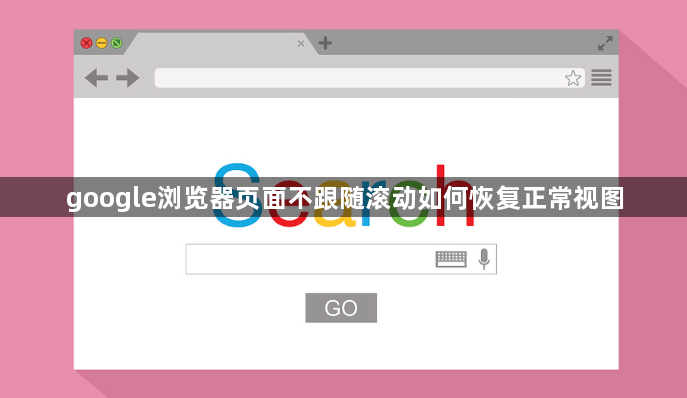 google浏览器页面不跟随滚动如何恢复正常视图1